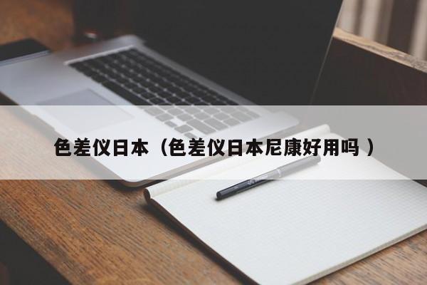 色差儀日本（色差儀日本尼康好用嗎 ）
