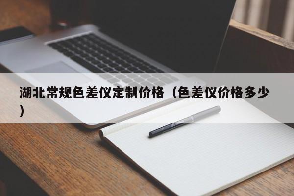 湖北常規(guī)色差儀定制價格（色差儀價格多少 ）