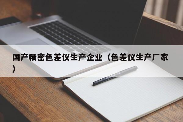 國(guó)產(chǎn)精密色差儀生產(chǎn)企業(yè)（色差儀生產(chǎn)廠家 ）