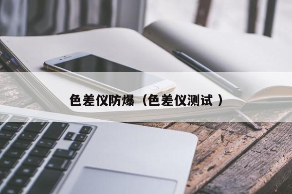色差儀防爆（色差儀測(cè)試 ）