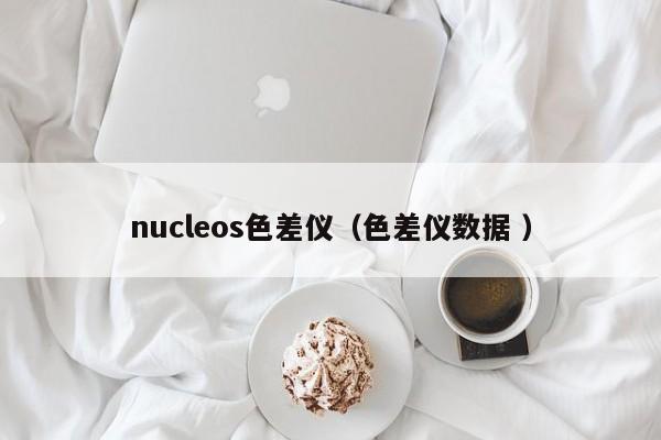 nucleos色差儀（色差儀數(shù)據(jù) ）