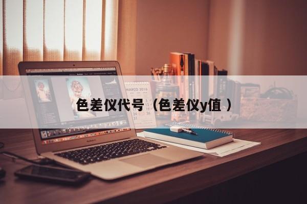 色差儀代號（色差儀y值 ）
