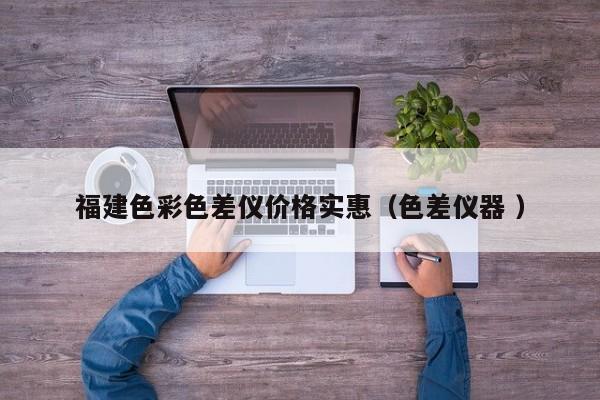 福建色彩色差儀價格實惠（色差儀器 ）