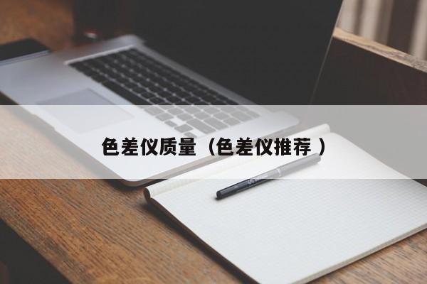 色差儀質(zhì)量（色差儀推薦 ）